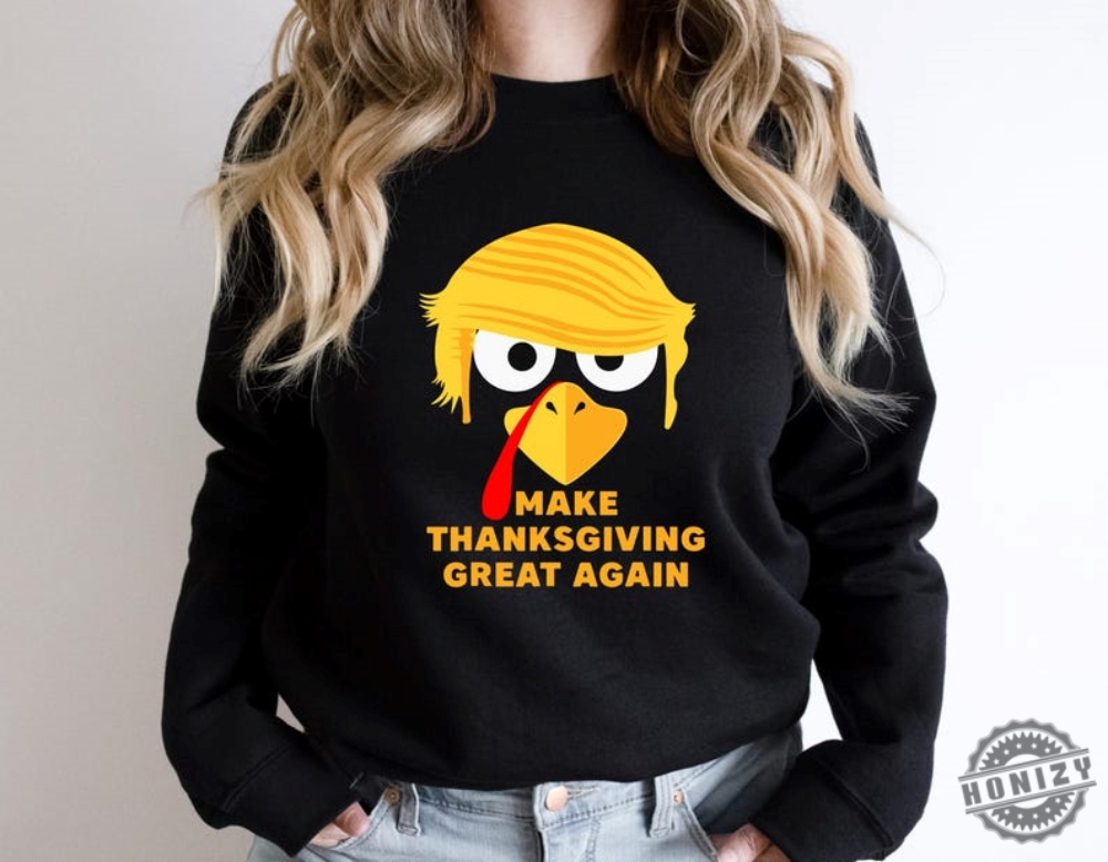 Trump Thanksgiving Shirt Make Thanksgivings Great Again Tee Thanksgiving Hoodie Funny Thanksgiving Sweater Thanksgiving Trump Humor Gift honizy 1