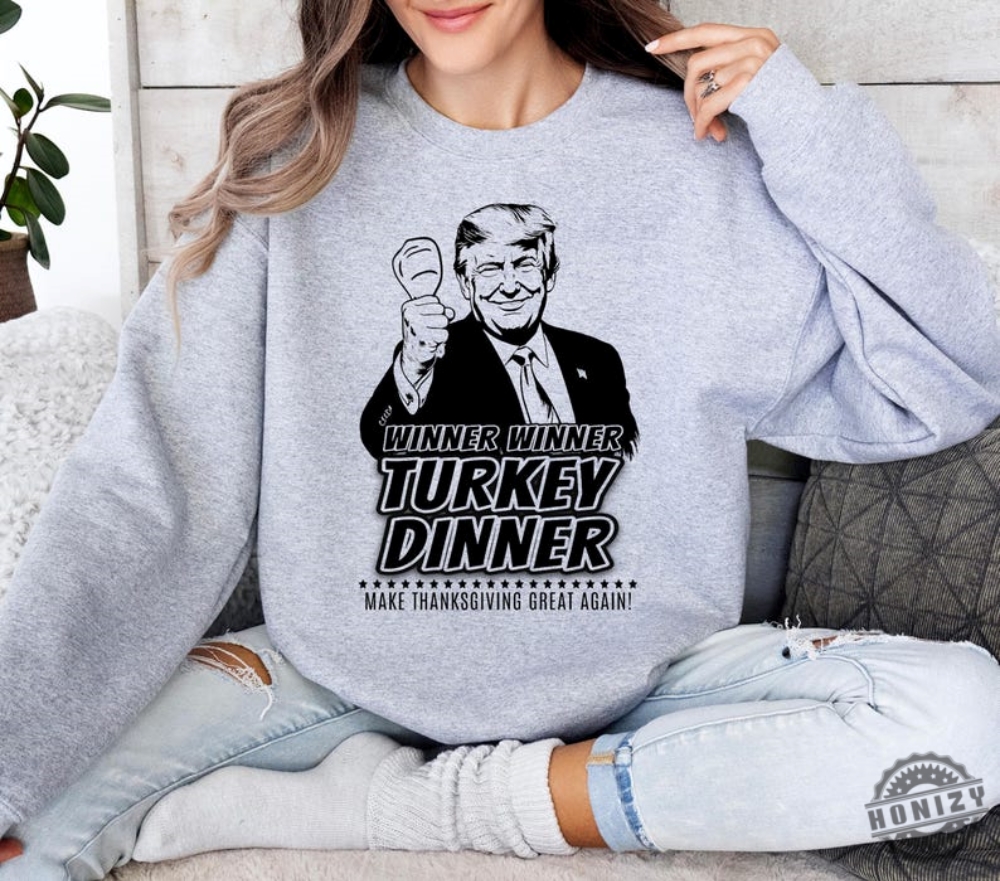 Winner Winner Turkey Dinner Sweatshirt Trump Thanksgiving Shirt Make Thanksgiving Great Again Tshirt Holiday Season Trump Hoodie