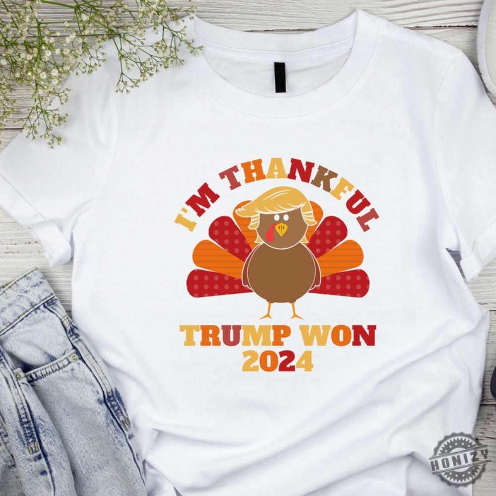 Im Thankful Trump Won Shirt President Trump Tshirt Trump Thanksgiving Tee Turkey Trump Sweatshirt Trump Victory Hoodie Election Winners Gift