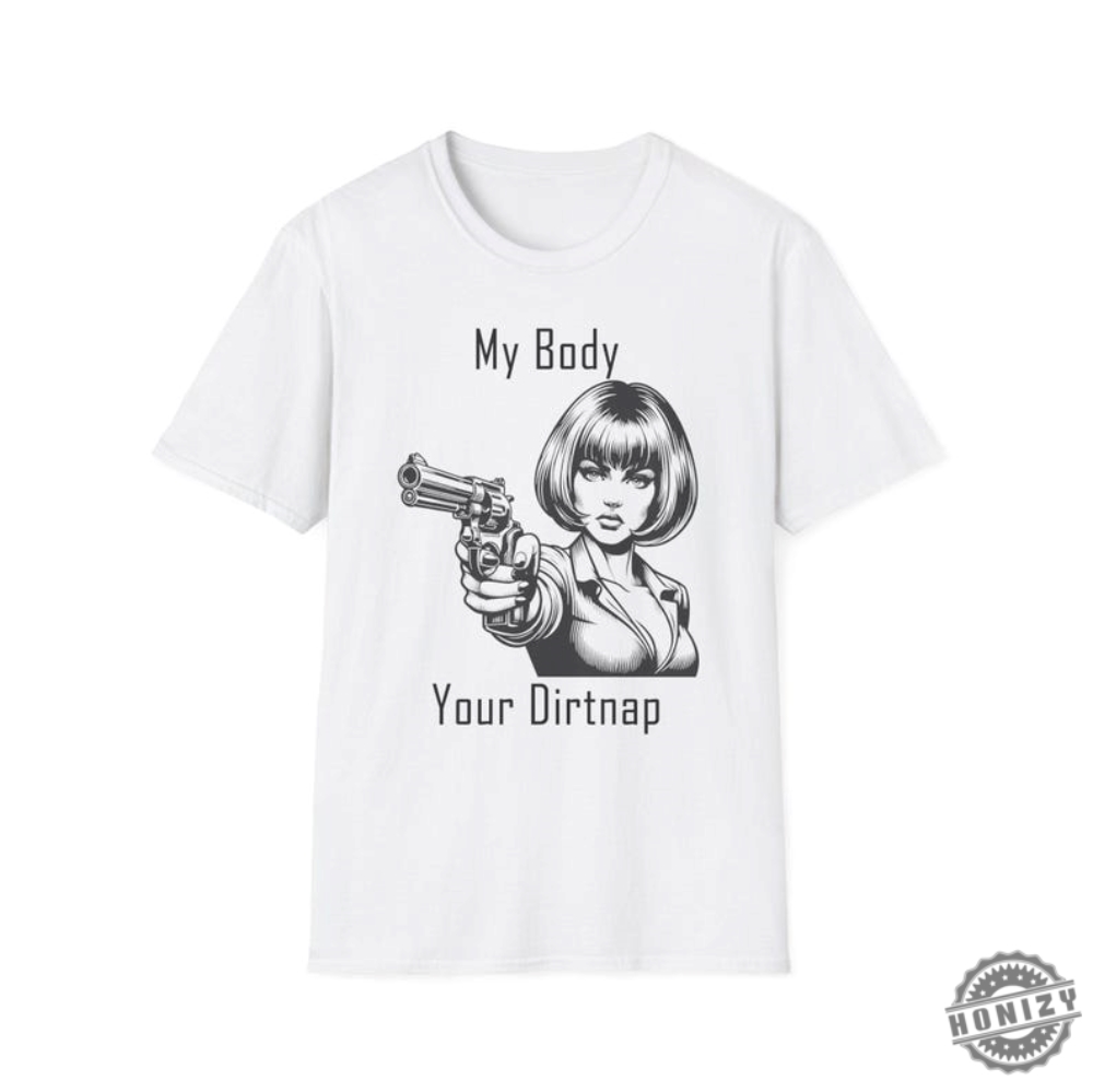 My Body Your Dirt Nap Feminist Shirt Bodily Autonomy Liberal Gifts Pro Choice Shirt For Men Abortion Rights Sweatshirt Veteran Owned Business Hoodie