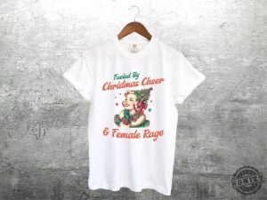 Feminist Christmas Shirt Fueled By Christmas Cheer And Female Rage Sweatshirt Unhinged Christmas Tshirt honizy 3