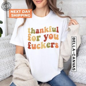 Funny Thanksgiving Shirt Friendsgiving Sweatshirt Funny Thanksgiving Tshirt Thanksgiving Hoodie Thankful For You Fuckers Gift honizy 2