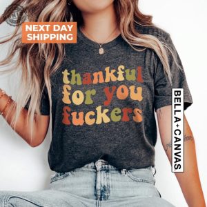 Funny Thanksgiving Shirt Friendsgiving Sweatshirt Funny Thanksgiving Tshirt Thanksgiving Hoodie Thankful For You Fuckers Gift honizy 4