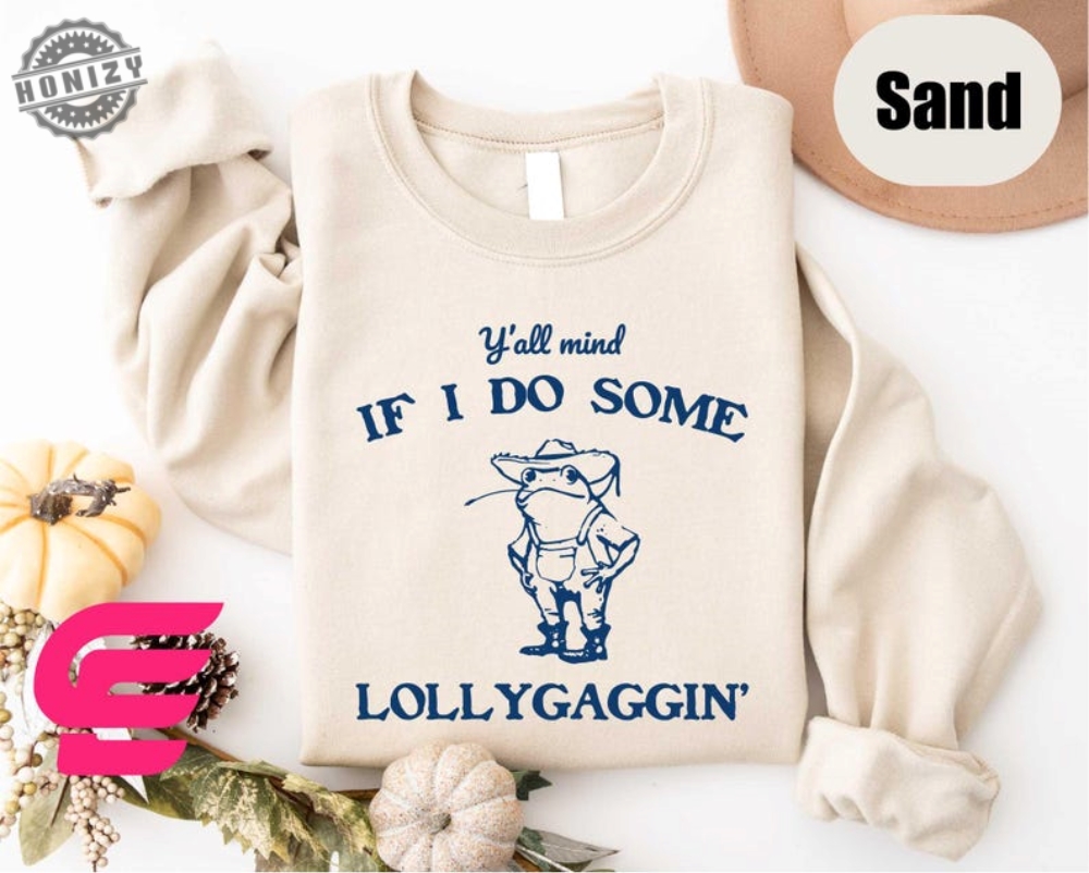 Yall Mind If I Do Some Lollygaggin Shirt Frog Shirt Funny Frog Sweatshirt Meme Shirt Funny Sweatshirt Lollygagging Shirt Funny Womens Tee