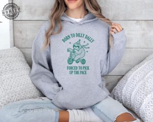 Born To Dilly Dally Forced To Pick Up The Pace Shirt Cute Trendy Sweatshirt Funny Hoodie Positive Quote Sweater Trendy Sweatshirt honizy 3