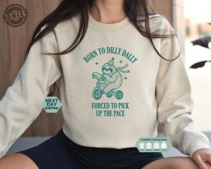 Born To Dilly Dally Forced To Pick Up The Pace Shirt Cute Trendy Sweatshirt Funny Hoodie Positive Quote Sweater Trendy Sweatshirt honizy 5