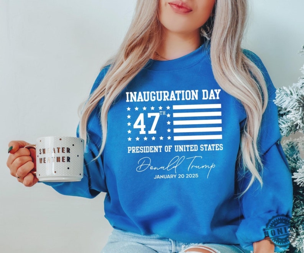 Trump Inauguration Day Shirt 47Th President Of The United States Trump Sweatshirt Patriotic Hoodie American Flag Tshirt Support Donald Trump Gift