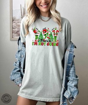 Thats Im Not Going Shirt Funny Grinch Sweatshirt Merry Grinchmas Hoodie Christmas Gift Grinch Christmas Tee Holiday Shirt honizy 6