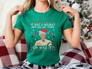 It Was A Holiday Just Like Any Other Or Was It Tshirt Christmas Sweatshirt Ugly Xmas Hoodie Humorous Christmas Gifts honizy 2