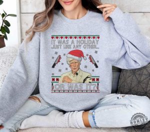 It Was A Holiday Just Like Any Other Or Was It Tshirt Christmas Sweatshirt Ugly Xmas Hoodie Humorous Christmas Gifts honizy 3