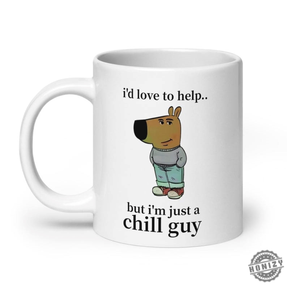 Id Love To Help But Im Just A Chill Guy Mug Unisex Shirt