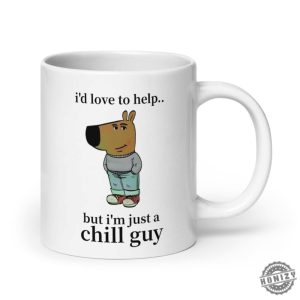 Id Love To Help But Im Just A Chill Guy Mug Unisex Shirt honizy 3