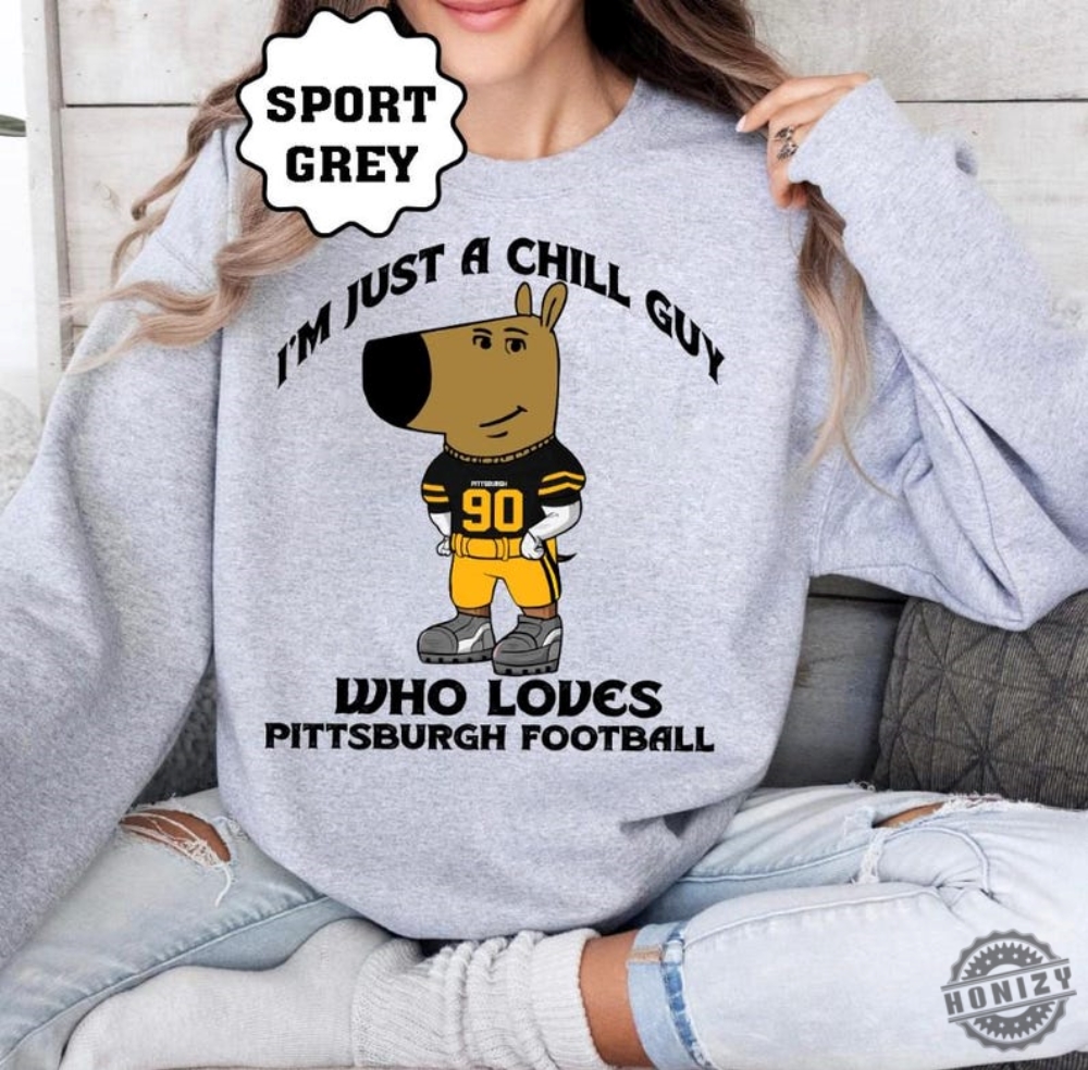 Just A Chill Guy Who Likes Pittsburgh Football Meme Unisex Sweatshirt Pittsburgh Football Team Hoodie Football Retro Tshirt Christmas Gift