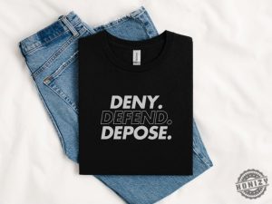 Deny Defend Depose Shirt Eat The Rich Tshirt True Crime Gift Social Justice Hoodie Healthcare Reform Sweatshirt Unhinged Shirt Gift honizy 3