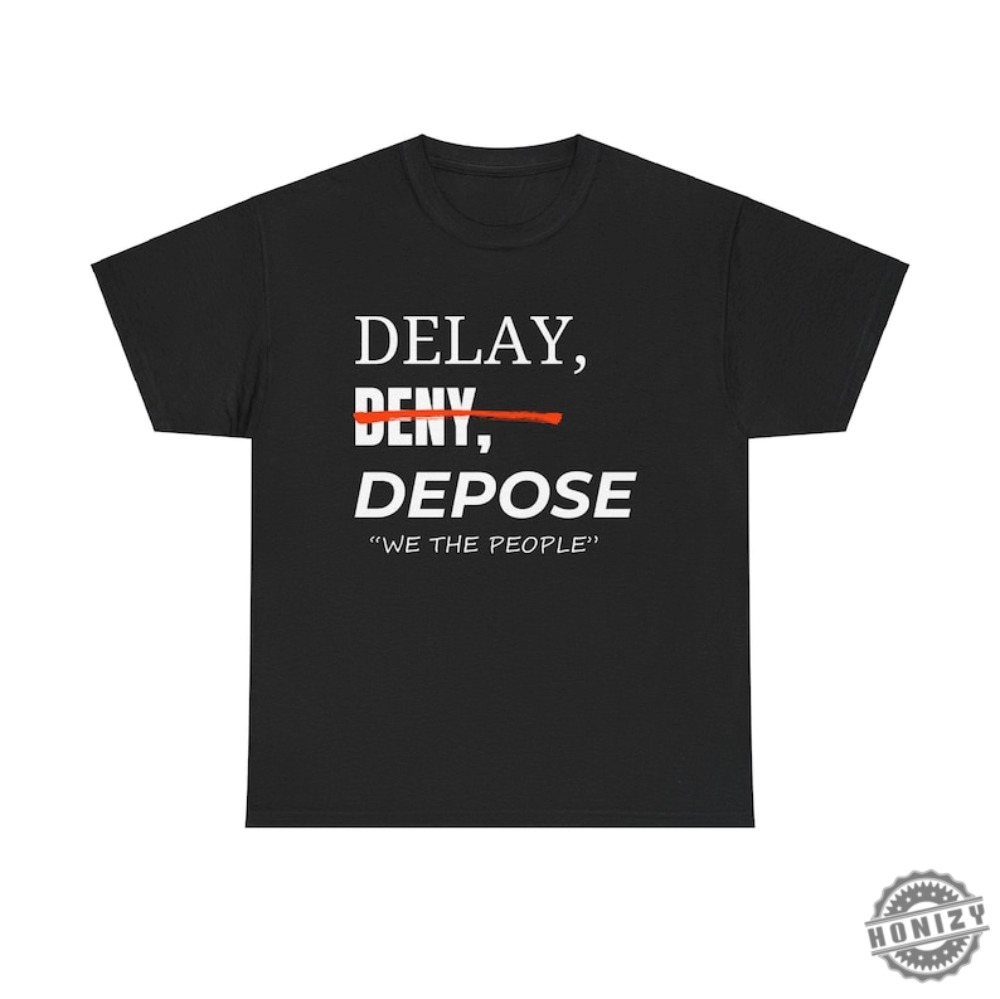 Delay Deny Depose Thought Provoking Activist Tshirt Delay Deny Depose  Trust Question Bold Minimalist Apparel