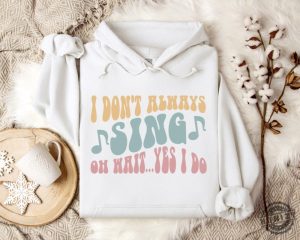 I Dont Always Sing Shirt Funny Singer Hoodie Gift For Music Lover Singing Sweatshirt Favorite Music Therapy Tshirt Vocalist Shirt honizy 2