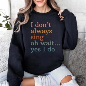 I Dont Always Sing Oh Wait Yes I Do Sweatshirt Funny Singer Hoodie Singing Tshirt Music Teacher Sweater Music Lover Gifts honizy 3