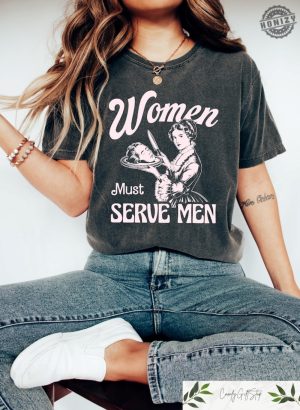 Women Must Serve Men Shirt Clothes For Girls Smashing Patriarchy Tshirt Unhinged Feminist Sweatshirt Feminist Gift honizy 2