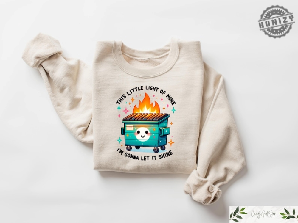 This Little Light Of Mine Im Going To Make It Shine Sweater Dumpster Fire Shirts Emotional Tshirt Mental Health Hoodie Humorous Shirt