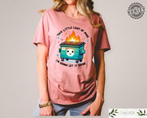 This Little Light Of Mine Im Going To Make It Shine Sweater Dumpster Fire Shirts Emotional Tshirt Mental Health Hoodie Humorous Shirt honizy 2