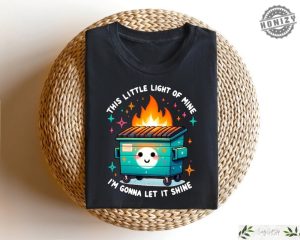 This Little Light Of Mine Im Going To Make It Shine Sweater Dumpster Fire Shirts Emotional Tshirt Mental Health Hoodie Humorous Shirt honizy 3