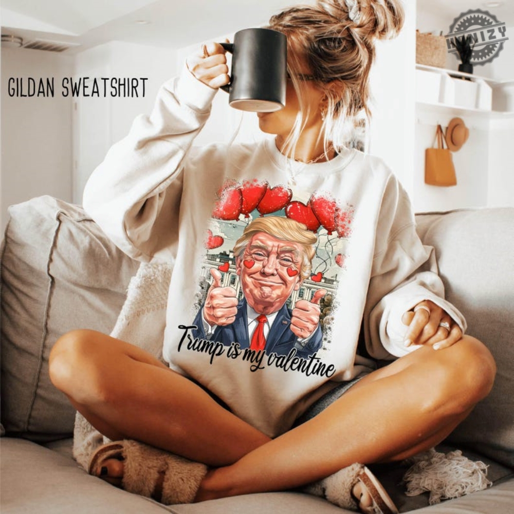 Trump Valentine Shirt Trump Is My Valentine Tshirt Trump Lover Sweatshirt Trump Hoodie Valentine Trump Lovely Trump Shirt