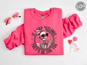 If I Had Feelings Theyd Be For You Shirt Valentines Day Sweatshirt Skeleton Valentines Tee Funny Valentines Day Hoodie Sarcastic Valentine Tshirt honizy 3