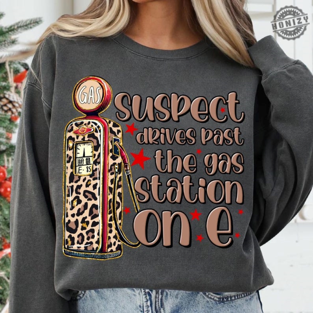 Suspect 5 Drives Past Gas Station On E Shirt Suspect Claims Tshirt Trending Hoodie Suspect Trendy Sweatshirt