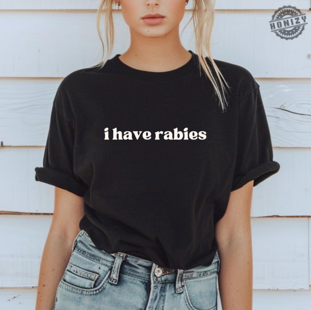 I Have Rabies Funny Shirt Unhinged Meme Sweatshirt Gift For Sister Grunge Y2k Clothing Weird Dark Humor Tee Sweatshirt Gift For Friend