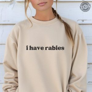 I Have Rabies Funny Shirt Unhinged Meme Sweatshirt Gift For Sister Grunge Y2k Clothing Weird Dark Humor Tee Sweatshirt Gift For Friend honizy 2