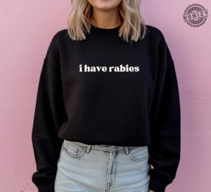 I Have Rabies Funny Shirt Unhinged Meme Sweatshirt Gift For Sister Grunge Y2k Clothing Weird Dark Humor Tee Sweatshirt Gift For Friend honizy 3