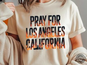 Pray For Los Angeles California Wildfires Shirt honizy 3