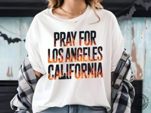 Pray For Los Angeles California Wildfires Shirt honizy 4