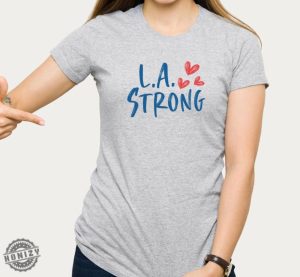 L.A Strong Los Angeles Forest Fire Awareness Shirt honizy 3