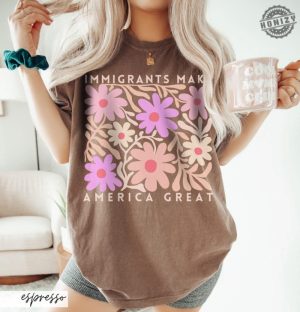 Immigrants Make America Great Shirt Matisse Inspired Floral Political Activism Progressive Pro Immigration Wildflower Gift honizy 5