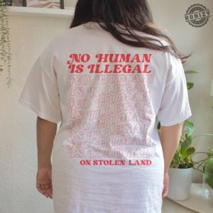 No Human Is Illegal On Stolen Land Tshirt honizy 5