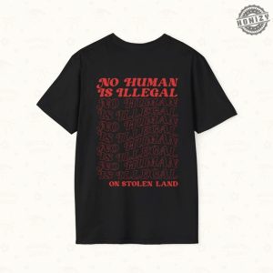 No Human Is Illegal On Stolen Land Tshirt honizy 6