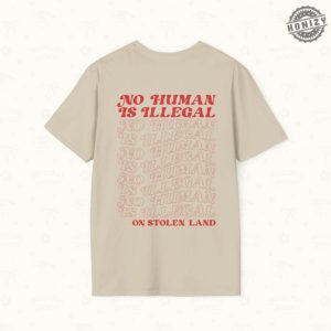 No Human Is Illegal On Stolen Land Tshirt honizy 7