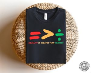 Equality Is Greater Than Division Shirt honizy 2