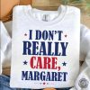 I Dont Really Care Margaret Funny Shirt honizy 4