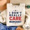 I Dont Really Care Margaret Trendy Shirt honizy 3