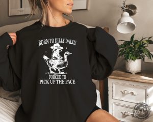 Born To Dilly Dally Forced To Pick Up The Pace Goose Raccoon Shirt honizy 2