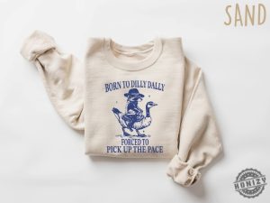 Born To Dilly Dally Forced To Pick Up The Pace Goose Raccoon Shirt honizy 3