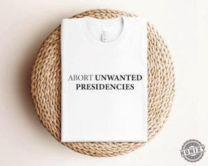 Abort Unwanted Presidencies Shirt honizy 3