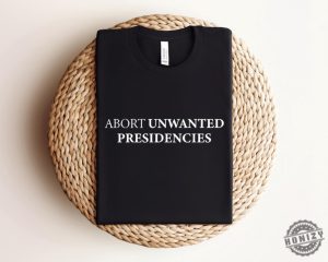 Abort Unwanted Presidencies Shirt honizy 4