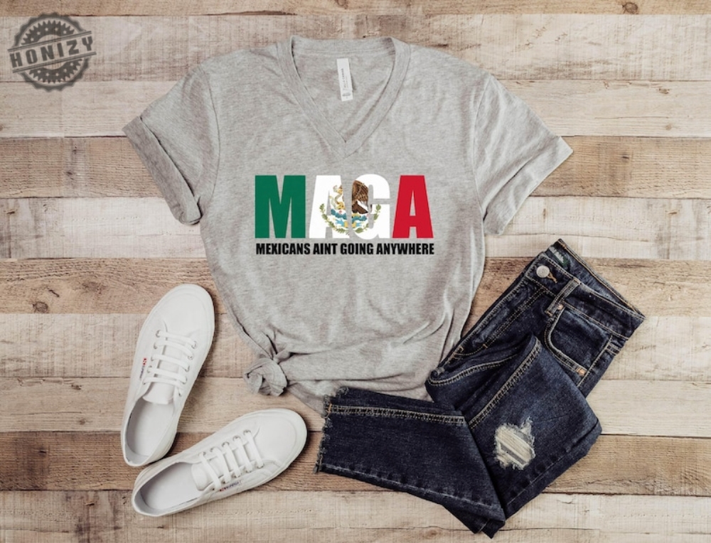 Mexicans Aint Going Anywhere Maga Immigration Shirt