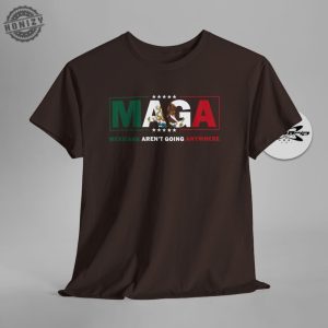 Maga Mexicans Arent Going Anywhere Immigration Parody Shirt honizy 2