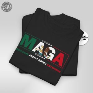 Maga Mexicans Arent Going Anywhere Immigration Parody Shirt honizy 6