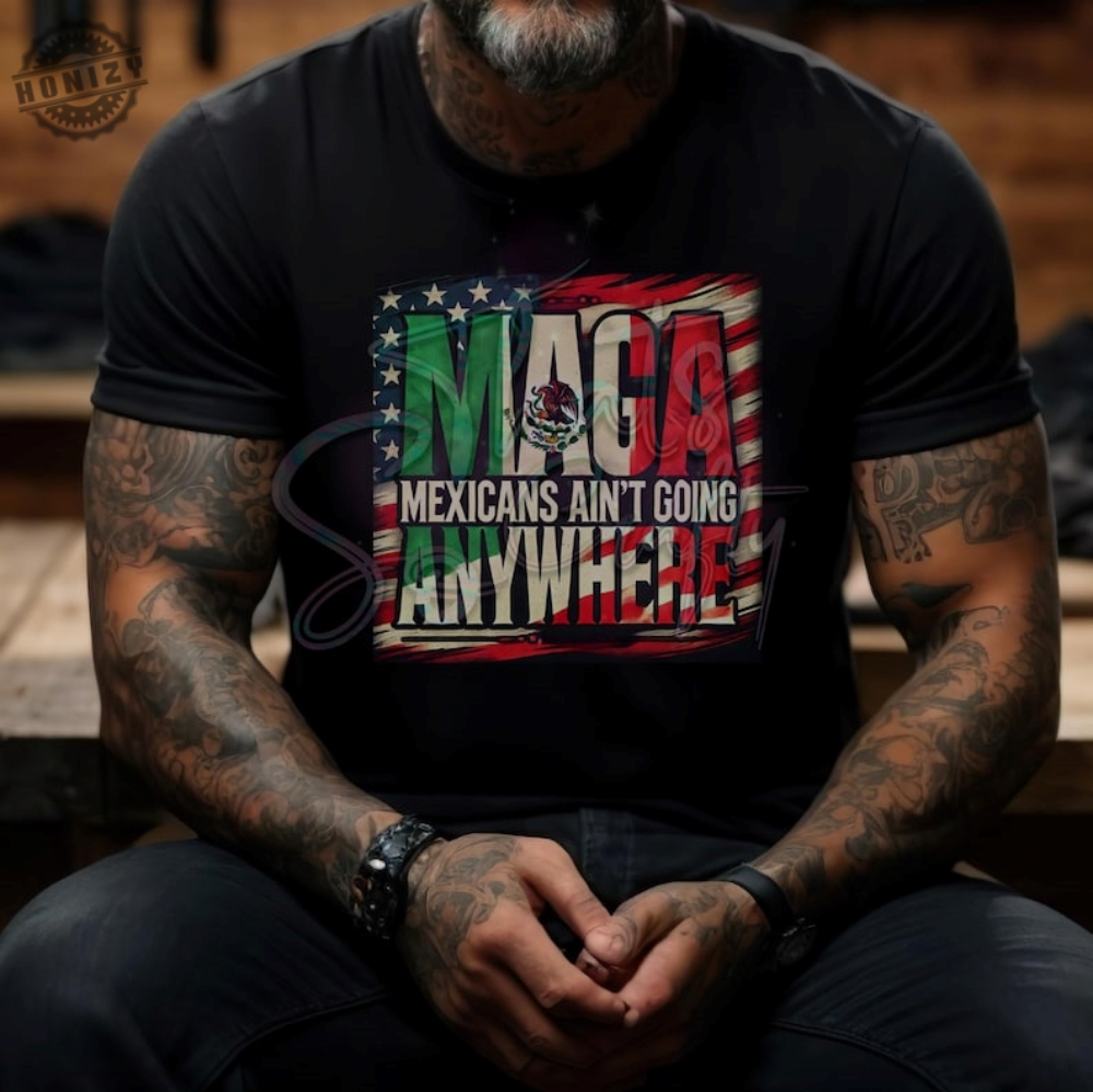 Maga Mexicans Aint Going Anywhere Shirt