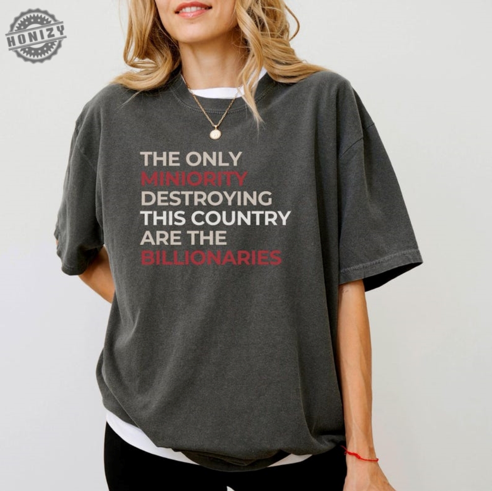 The Only Minority Destroying This Country Are Billionaires Tshirt